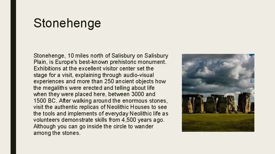 Stonehenge, 10 miles north of Salisbury on Salisbury Plain, is Europe's best-known prehistoric monument.
