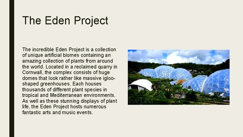 The Eden Project The incredible Eden Project is a collection of unique artificial biomes