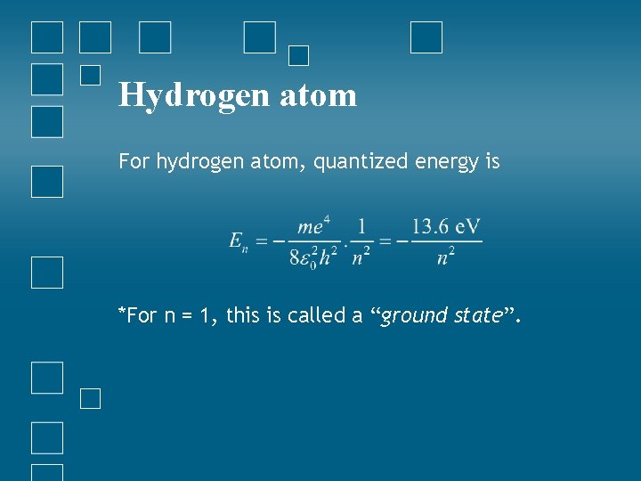 Hydrogen atom For hydrogen atom, quantized energy is *For n = 1, this is