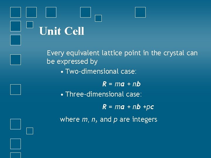 Unit Cell Every equivalent lattice point in the crystal can be expressed by •