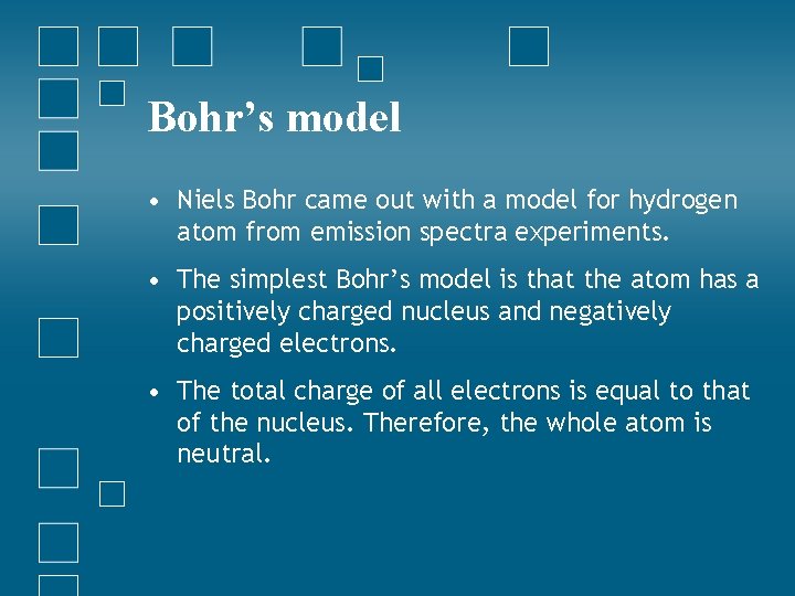 Bohr’s model • Niels Bohr came out with a model for hydrogen atom from