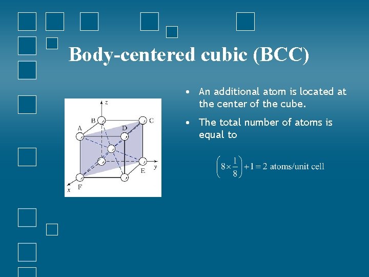 Body-centered cubic (BCC) • An additional atom is located at the center of the