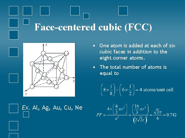 Face-centered cubic (FCC) • One atom is added at each of six cubic faces