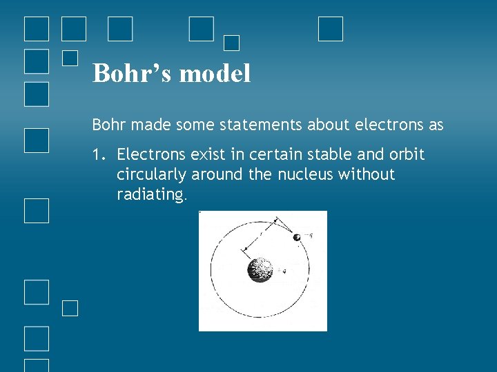 Bohr’s model Bohr made some statements about electrons as 1. Electrons exist in certain
