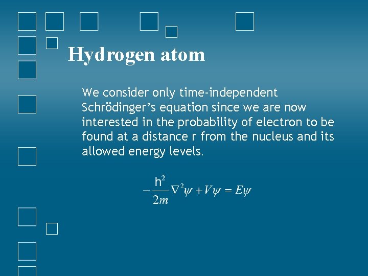 Hydrogen atom We consider only time-independent Schrödinger’s equation since we are now interested in