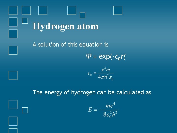 Hydrogen atom A solution of this equation is Ψ = exp(-c 0 r( The