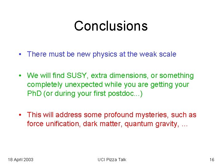 Conclusions • There must be new physics at the weak scale • We will