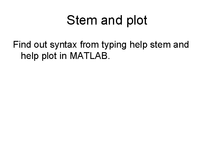 Stem and plot Find out syntax from typing help stem and help plot in