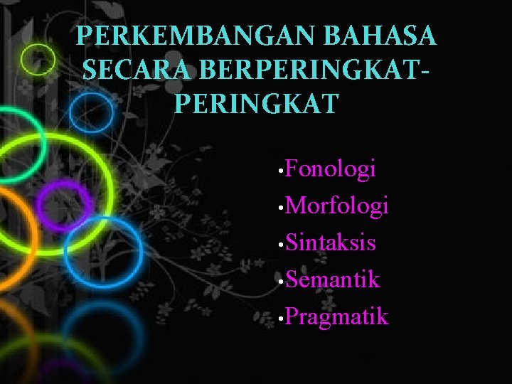 PERKEMBANGAN BAHASA SECARA BERPERINGKAT • Fonologi • Morfologi • Sintaksis • Semantik • Pragmatik