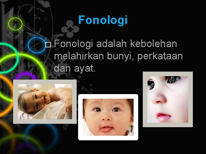 Fonologi � Fonologi adalah kebolehan melahirkan bunyi, perkataan dan ayat. 