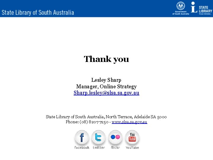 Thank you Lesley Sharp Manager, Online Strategy Sharp. lesley@slsa. gov. au State Library of