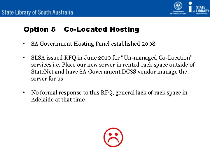 Option 5 – Co-Located Hosting • SA Government Hosting Panel established 2008 • SLSA