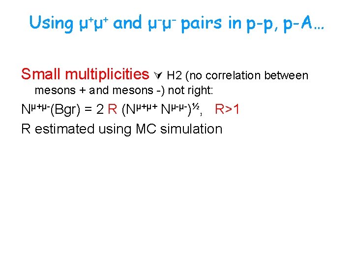 Using μ+μ+ and μ-μ- pairs in p-p, p-A… Small multiplicities H 2 (no correlation