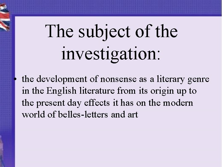 The subject of the investigation: • the development of nonsense as a literary genre