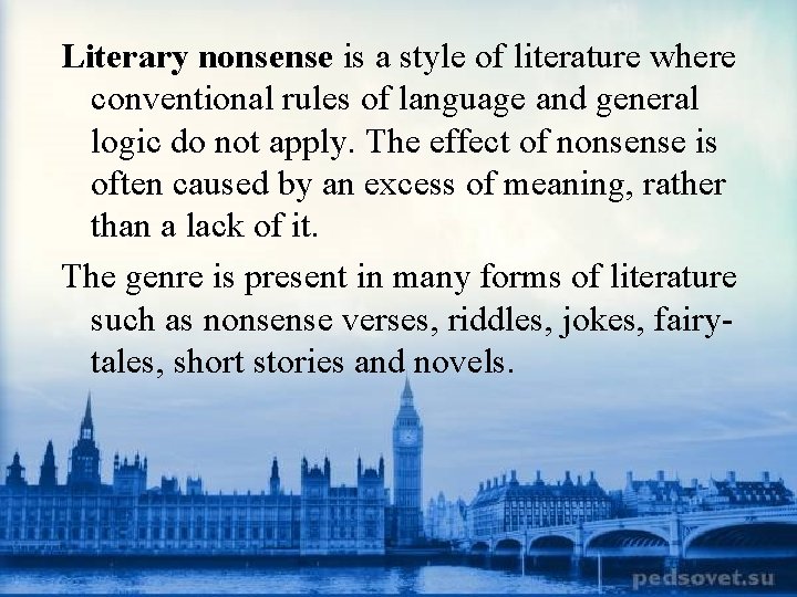 Literary nonsense is a style of literature where conventional rules of language and general