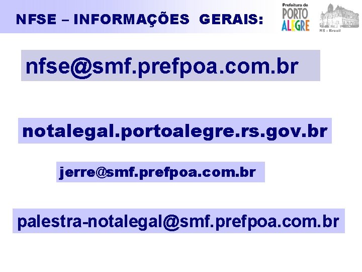 NFSE – INFORMAÇÕES GERAIS: nfse@smf. prefpoa. com. br notalegal. portoalegre. rs. gov. br jerre@smf.