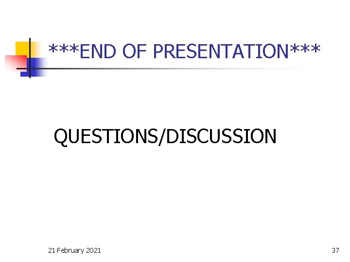 ***END OF PRESENTATION*** QUESTIONS/DISCUSSION 21 February 2021 37 