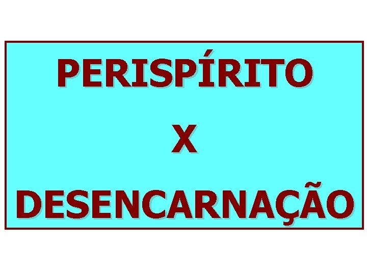 PERISPÍRITO X DESENCARNAÇÃO 