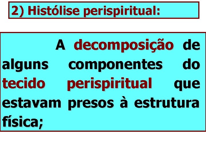 2) Histólise perispiritual: A decomposição de alguns componentes do tecido perispiritual que estavam presos