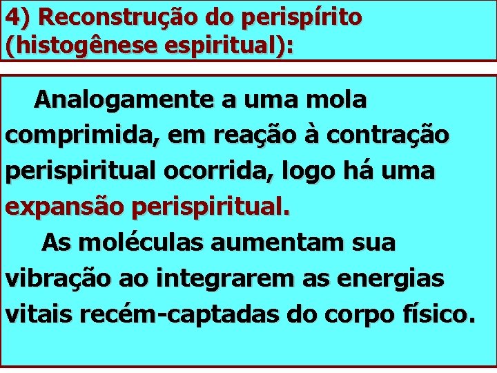 4) Reconstrução do perispírito (histogênese espiritual): Analogamente a uma mola comprimida, em reação à