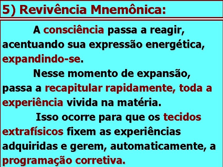 5) Revivência Mnemônica: A consciência passa a reagir, acentuando sua expressão energética, expandindo-se. Nesse