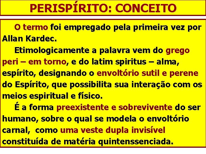 PERISPÍRITO: CONCEITO O termo foi empregado pela primeira vez por Allan Kardec. Etimologicamente a