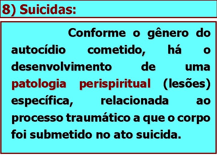 8) Suicidas: Conforme o gênero do autocídio cometido, há o desenvolvimento de uma patologia