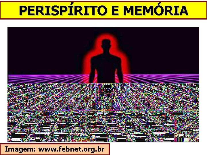 PERISPÍRITO E MEMÓRIA Imagem: www. febnet. org. br 