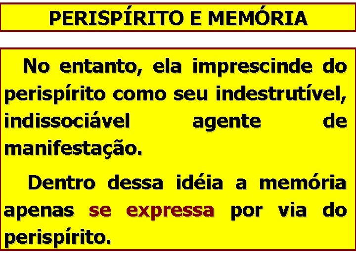 PERISPÍRITO E MEMÓRIA No entanto, ela imprescinde do perispírito como seu indestrutível, indissociável agente
