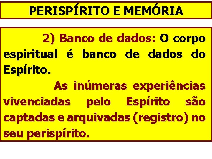 PERISPÍRITO E MEMÓRIA 2) Banco de dados: O corpo espiritual é banco de dados