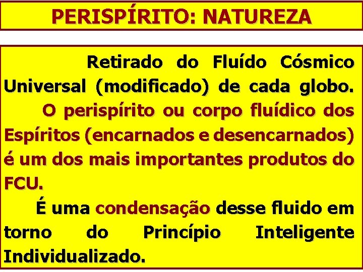 PERISPÍRITO: NATUREZA Retirado do Fluído Cósmico Universal (modificado) de cada globo. O perispírito ou