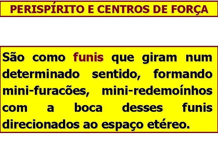 PERISPÍRITO E CENTROS DE FORÇA São como funis que giram num determinado sentido, formando