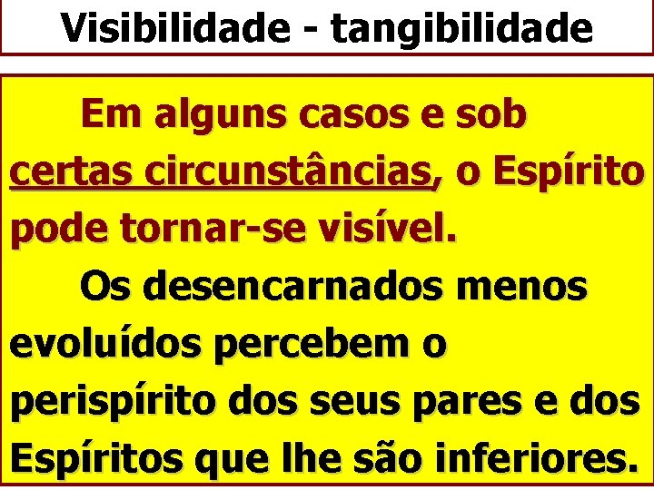 Visibilidade - tangibilidade Em alguns casos e sob certas circunstâncias, o Espírito pode tornar-se