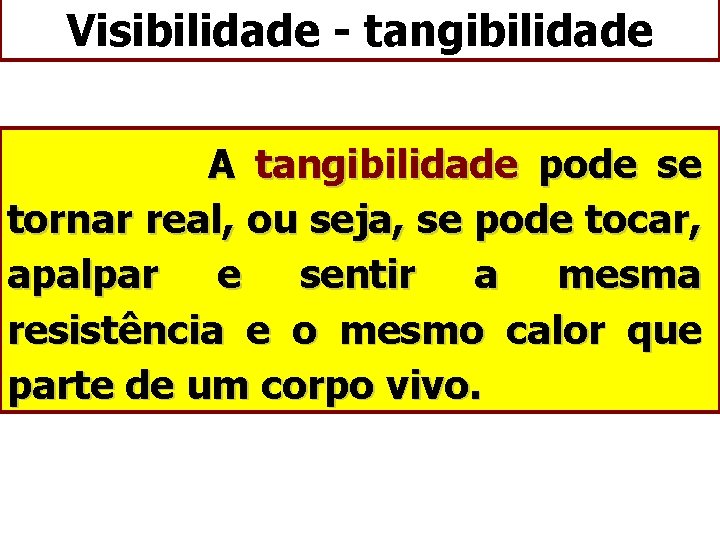 Visibilidade - tangibilidade A tangibilidade pode se tornar real, ou seja, se pode tocar,