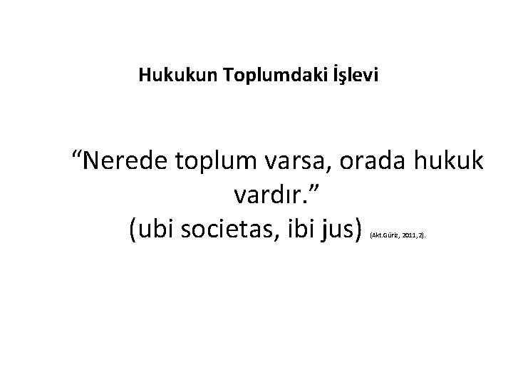 Hukukun Toplumdaki İşlevi “Nerede toplum varsa, orada hukuk vardır. ” (ubi societas, ibi jus)
