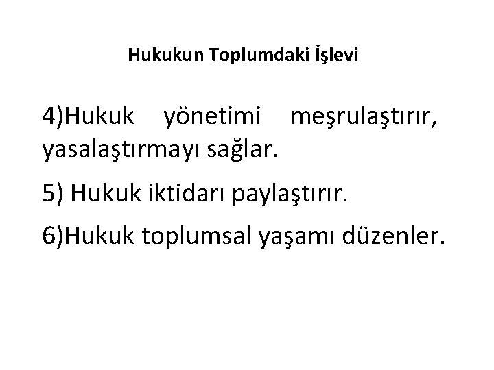 Hukukun Toplumdaki İşlevi 4)Hukuk yönetimi meşrulaştırır, yasalaştırmayı sağlar. 5) Hukuk iktidarı paylaştırır. 6)Hukuk toplumsal