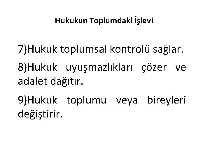 Hukukun Toplumdaki İşlevi 7)Hukuk toplumsal kontrolü sağlar. 8)Hukuk uyuşmazlıkları çözer ve adalet dağıtır. 9)Hukuk