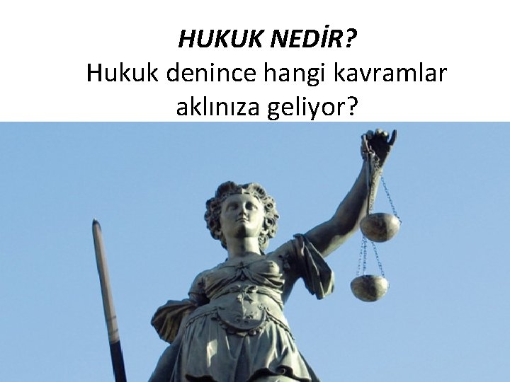 HUKUK NEDİR? Hukuk denince hangi kavramlar aklınıza geliyor? 