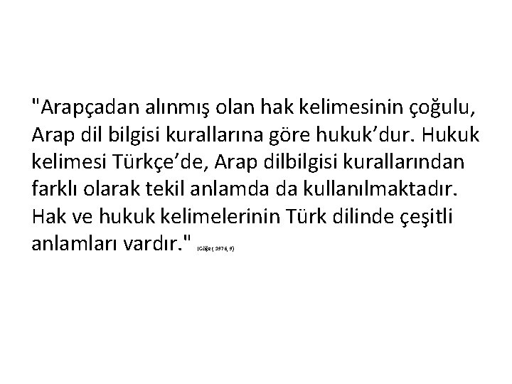 "Arapçadan alınmış olan hak kelimesinin çoğulu, Arap dil bilgisi kurallarına göre hukuk’dur. Hukuk kelimesi