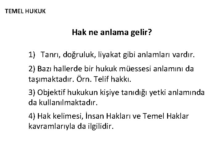 TEMEL HUKUK Hak ne anlama gelir? 1) Tanrı, doğruluk, liyakat gibi anlamları vardır. 2)