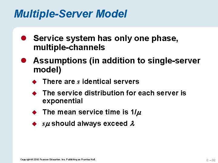 Multiple-Server Model l Service system has only one phase, multiple-channels l Assumptions (in addition