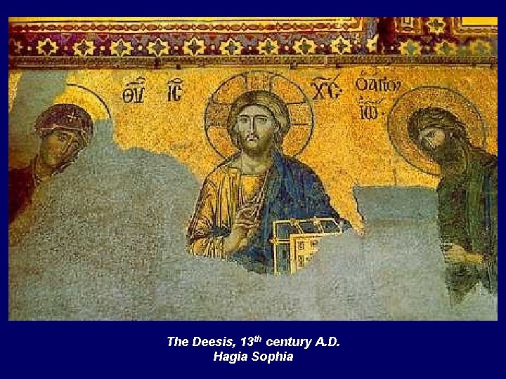 The Deesis, 13 th century A. D. Hagia Sophia 