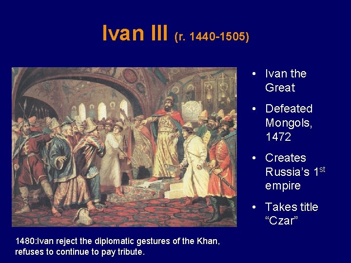 Ivan III (r. 1440 -1505) • Ivan the Great • Defeated Mongols, 1472 •
