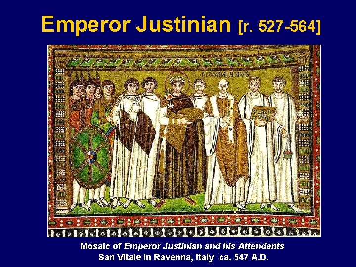 Emperor Justinian [r. 527 -564] Mosaic of Emperor Justinian and his Attendants San Vitale