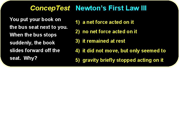 Concep. Test Newton’s First Law III You put your book on the bus seat