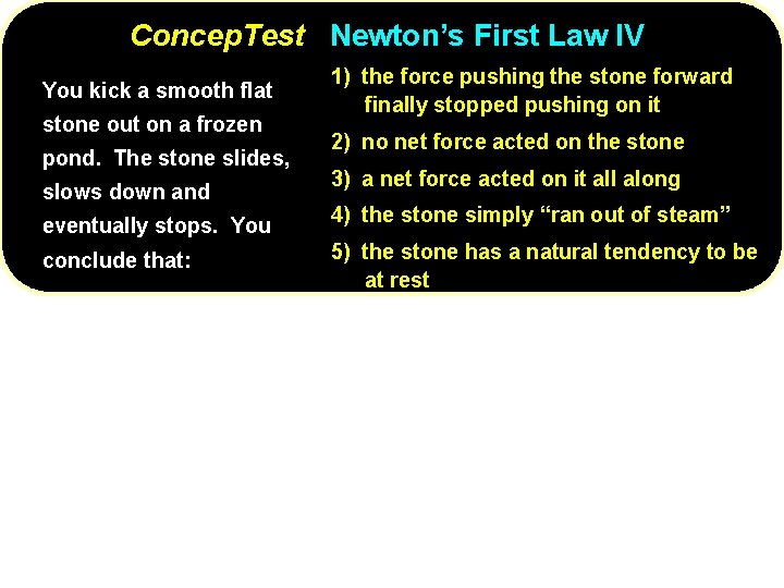 Concep. Test Newton’s First Law IV You kick a smooth flat stone out on