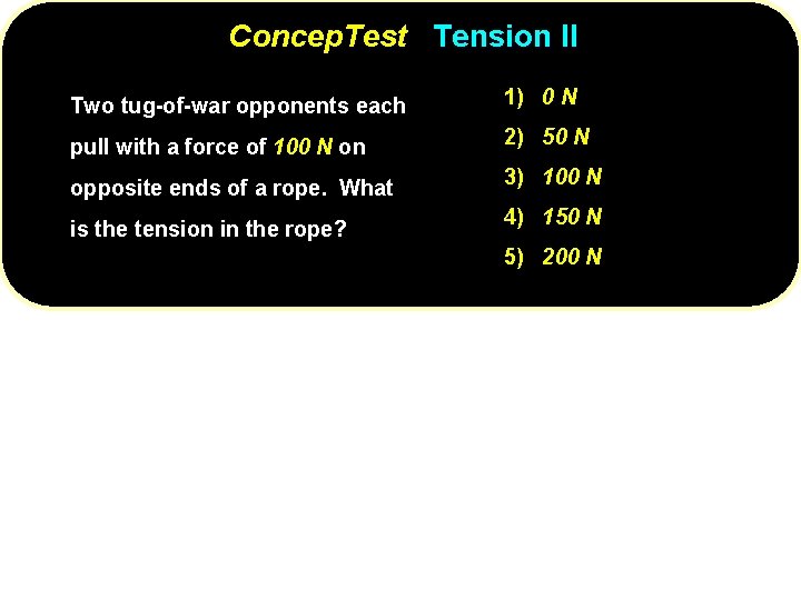 Concep. Test Tension II Two tug-of-war opponents each 1) 0 N pull with a