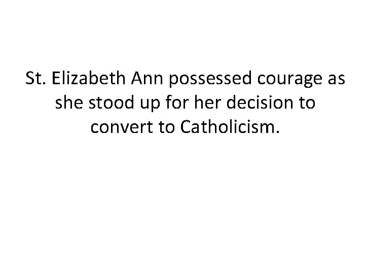 St. Elizabeth Ann possessed courage as she stood up for her decision to convert