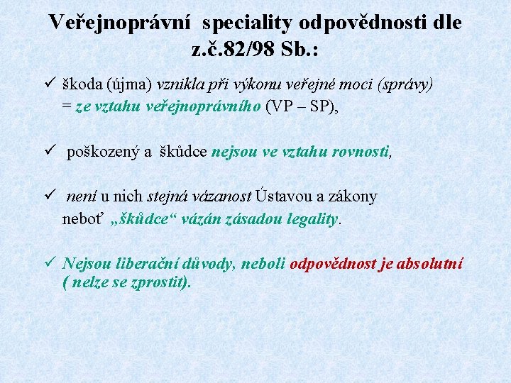 Veřejnoprávní speciality odpovědnosti dle z. č. 82/98 Sb. : ü škoda (újma) vznikla při