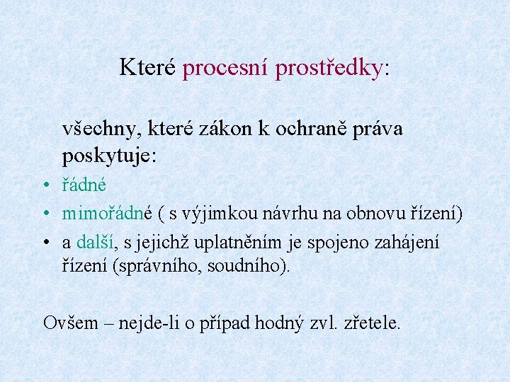 Které procesní prostředky: všechny, které zákon k ochraně práva poskytuje: • řádné • mimořádné